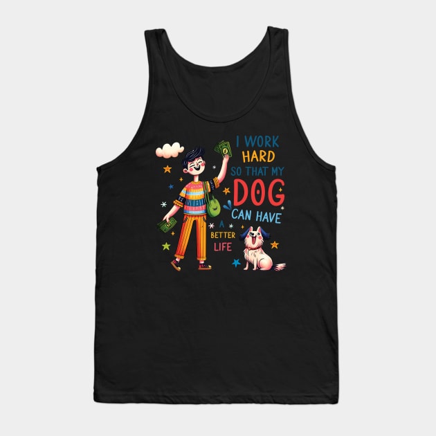 I Work Hard so That My Dog Can Have a Better Life Dog Lover Tank Top by Happy Solstice